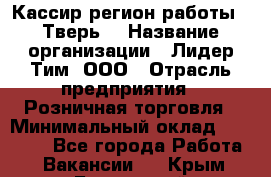 Кассир(регион работы - Тверь) › Название организации ­ Лидер Тим, ООО › Отрасль предприятия ­ Розничная торговля › Минимальный оклад ­ 19 800 - Все города Работа » Вакансии   . Крым,Бахчисарай